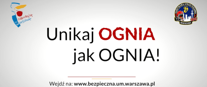 Logotypy Warszawy i Państwowej Straży Pożarnej; napis Unikaj ognia jak ognia! Wejdź na www.bezpieczna.um.warszawa.pl